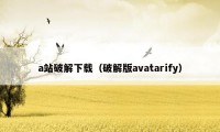 a站破解下载（破解版avatarify）