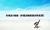 轩辕剑3破解(轩辕剑破解版内购免费)