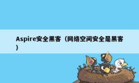 Aspire安全黑客（网络空间安全是黑客）