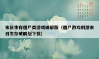 末日生存僵尸类游戏破解版(僵尸游戏刺激末日生存破解版下载)