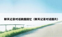 聊天记录对话截图回忆(聊天记录对话图片)