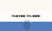 fifa橘子破解（fifa 破解版）