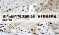 主卡给副卡打电话通话记录(主卡和副卡的通话记录)