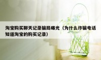 淘宝购买聊天记录骗局曝光(为什么诈骗电话知道淘宝的购买记录)