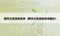 聊天记录搞笑简单（聊天记录搞笑简单图片）