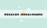黑客兽进化路线(黑客兽进化成哈迪斯兽)