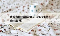 虚拟hdmi破解3060（3070支持hdmi21吗）